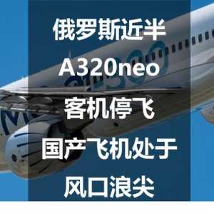 俄罗斯近半A320neo客机停飞，国产飞机处于风口浪尖